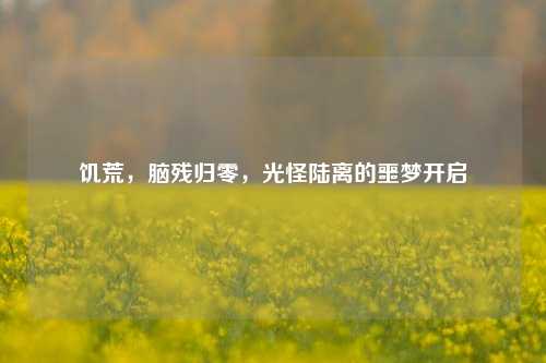 饥荒,脑残归零,光怪陆离的噩梦开启