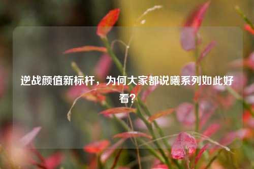 逆战颜值新标杆,为何大家都说曦系列如此好看?
